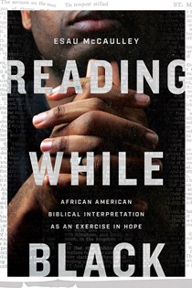 Reading While Black: African American Biblical Interpretation as an Exercise in Hope, By Esau McCaulley