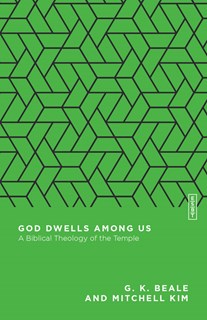 God Dwells Among Us: A Biblical Theology of the Temple, By G. K. Beale and Mitchell Kim