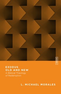 Exodus Old and New: A Biblical Theology of Redemption, By L. Michael Morales