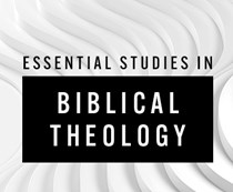 Essential Studies in Biblical Theology, Edited by Benjamin L. Gladd