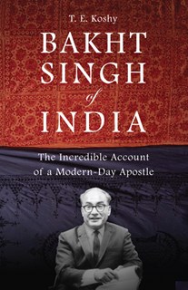 5608 Bakht Singh of India: The Incredible Account of a Modern-Day Apostle, By T. E. Koshy