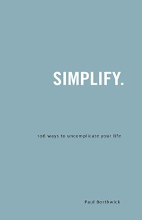 Simplify: 106 Ways to Uncomplicate Your Life, By Paul Borthwick