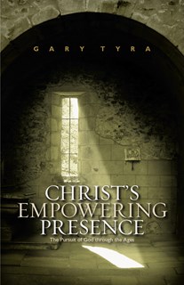 Christ's Empowering Presence: The Pursuit of God Through the Ages, By Gary Tyra