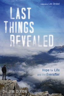 Last Things Revealed: Hope for Life and the Everafter, By Jim Dixon
