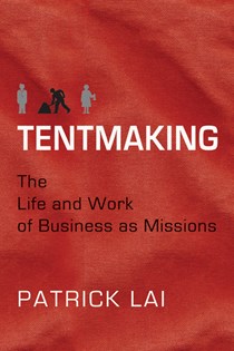 5957 Tentmaking: The Life and Work of Business as Missions, By Patrick Lai