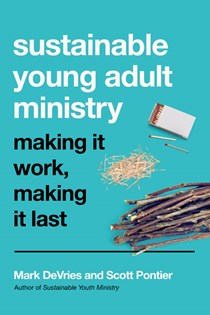 Sustainable Young Adult Ministry: Making It Work, Making It Last, By Mark DeVries and Scott Pontier