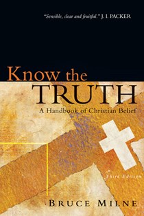 Know the Truth: A Handbook of Christian Belief, By Bruce Milne