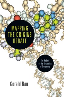 Mapping the Origins Debate: Six Models of the Beginning of Everything, By Gerald Rau