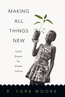 Making All Things New: God's Dream for Global Justice, By R. York Moore