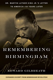 Remembering Birmingham: Dr. Martin Luther King Jr.'s Letter to America--50 Years Later, By Edward Gilbreath