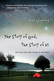 The Story of God, the Story of Us: Getting Lost and Found in the Bible, By Sean Gladding
