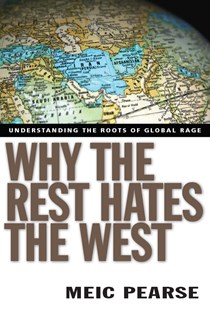 6884 Why the Rest Hates the West: Understanding the Roots of Global Rage, By Meic Pearse