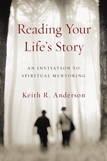 Reading Your Life's Story: An Invitation to Spiritual Mentoring, By Keith R. Anderson
