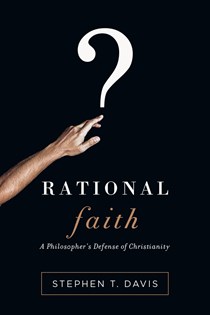 7334 Rational Faith: A Philosopher's Defense of Christianity, By Stephen T. Davis