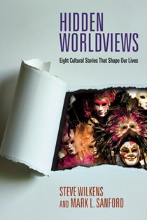 Hidden Worldviews: Eight Cultural Stories That Shape Our Lives, By Steve Wilkens and Mark L. Sanford