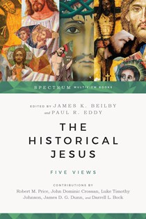 The Historical Jesus: Five Views, Edited by James K. Beilby and Paul Rhodes Eddy