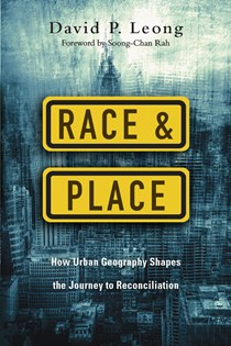 8102 Race and Place: How Urban Geography Shapes the Journey to Reconciliation, By David P. Leong