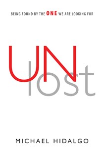 Unlost: Being Found by the One We Are Looking For, By Michael Hidalgo