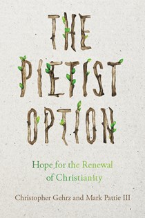 8911 The Pietist Option: Hope for the Renewal of Christianity, By Christopher Gehrz and Mark Pattie III