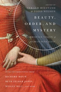 Beauty, Order, and Mystery: A Christian Vision of Human Sexuality, Edited by Todd Wilson and Gerald L. Hiestand