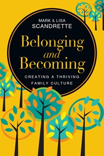 Belonging and Becoming: Creating a Thriving Family Culture, By Mark Scandrette and Lisa Scandrette