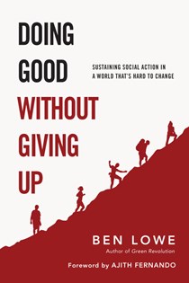 9672 Doing Good Without Giving Up: Sustaining Social Action in a World That's Hard to Change, By Ben Lowe