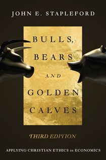 9714 Bulls, Bears and Golden Calves: Applying Christian Ethics in Economics, By John E. Stapleford