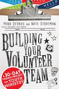 9763 Building Your Volunteer Team: A 30-Day Change Project for Youth Ministry, By Mark DeVries and Nate Stratman