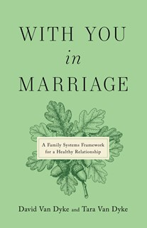 With You in Marriage: A Family Systems Framework for a Healthy Relationship, By David Van Dyke and Tara Van Dyke