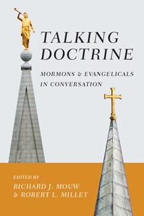 Talking Doctrine: Mormons and Evangelicals in Conversation, Edited by Richard J. Mouw and Robert L. Millet