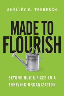 9895 Made to Flourish: Beyond Quick Fixes to a Thriving Organization, By Shelley G. Trebesch