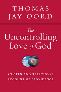 9901 The Uncontrolling Love of God: An Open and Relational Account of Providence, By Thomas Jay Oord