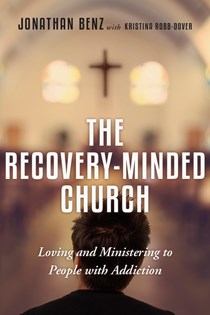 9939 The Recovery-Minded Church: Loving and Ministering to People With Addiction, By Jonathan Benz