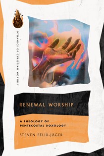 Renewal Worship: A Theology of Pentecostal Doxology, By Steven Félix-Jäger