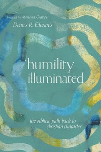 Humility Illuminated: The Biblical Path Back to Christian Character, By Dennis R. Edwards