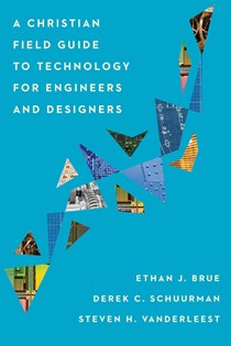 A Christian Field Guide to Technology for Engineers and Designers