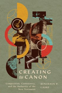 A0110 Creating the Canon: Composition, Controversy, and the Authority of the New Testament, By Benjamin P. Laird