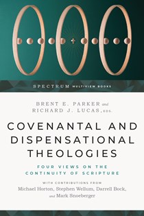 Covenantal and Dispensational Theologies: Four Views on the Continuity of Scripture, Edited by Brent E. Parker and Richard J. Lucas
