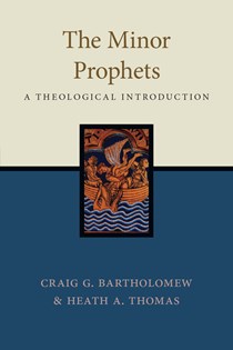 The Minor Prophets: A Theological Introduction, By Craig G. Bartholomew and Heath A. Thomas