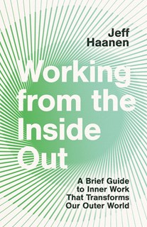 A0332 Working from the Inside Out: A Brief Guide to Inner Work That Transforms Our Outer World, By Jeff Haanen
