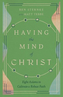 A0360 Having the Mind of Christ: Eight Axioms to Cultivate a Robust Faith, By Matt Tebbe and Ben Sternke