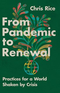 From Pandemic to Renewal: Practices for a World Shaken by Crisis, By Chris Rice