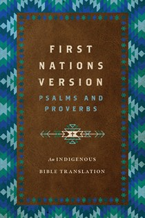 First Nations Version Psalms and Proverbs: An Indigenous Bible Translation, By Terry M. Wildman