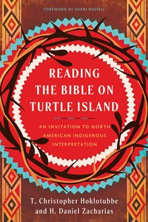 Reading the Bible on Turtle Island: An Invitation to North American Indigenous Interpretation, By H. Daniel Zacharias and T. Christopher Hoklotubbe