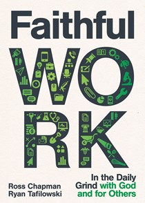 A0792 Faithful Work: In the Daily Grind with God and for Others, By Ross Chapman and Ryan Tafilowski