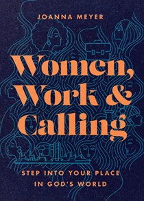 A0794 Women, Work, and Calling: Step into Your Place in God's World, By Joanna Meyer