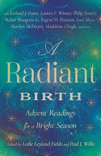 A Radiant Birth: Advent Readings for a Bright Season, Edited by Leslie Leyland Fields and Paul J. Willis