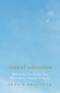 A0945 Radical Relaxation: Releasing the Stress You Were Never Meant to Carry, By Tracie Braylock