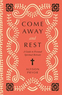Come Away and Rest: A Guide to Personal Spiritual Retreats, By Alyson Lindsay Pryor