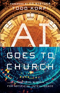 A1125 AI Goes to Church: Pastoral Wisdom for Artificial Intelligence, By Todd Korpi